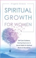 Spiritual Growth For Women: Self-Care Guidance, Beating Depression &amp; Secret Habits for Spiritual Blocks &amp; Boundaries