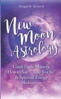 New Moon Astrology : Lunar Cycle Mastery, How to Say "I Told You So" & Spiritual Energy Meditations