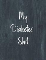 My Diabetes Shit, Diabetes Log Book: Daily Blood Sugar Log Book Journal, Organize Glucose Readings, Diabetic Monitoring Notebook For Recording Meals, Carbs, Physical Activities, Insulin Dosage