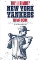 The Ultimate New York Yankees Trivia Book: A Collection of Amazing Trivia Quizzes and Fun Facts for Die-Hard Yankees Fans!