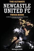 The Ultimate Newcastle United Trivia Book: A Collection of Amazing Trivia Quizzes and Fun Facts for Die-Hard Magpies Fans!