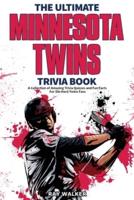 The Ultimate Minnesota Twins Trivia Book: A Collection of Amazing Trivia Quizzes and Fun Facts for Die-Hard Twins Fans!