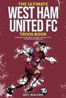The Ultimate West Ham United Trivia Book: A Collection of Amazing Trivia Quizzes and Fun Facts for Die-Hard Hammers Fans!