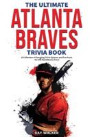 The Ultimate Atlanta Braves Trivia Book: A Collection of Amazing Trivia Quizzes and Fun Facts for Die-Hard Braves Fans!