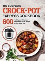 The Complete Crock-Pot Express Cookbook: 600 Healthy and Delicious Recipes for Smart People to Live Better Life