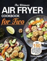 The Ultimate Air Fryer Cookbook for Two: Over 150 Easy and Healthy Recipes Compatible with Your Ninja Foodi Air Fryer COSORI Air Fryer Instant Vortex Air Fryer