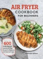 Air Fryer Cookbook for Beginners: 600 Simple, Easy and Delicious Air Fryer Recipes for Beginners and Advanced Users