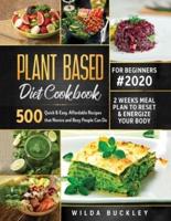 PLANT BASED DIET COOKBOOK FOR BEGINNERS #2020: 500 Quick & Easy, Affordable Recipes that Novice and Busy People Can Do   2 Weeks Meal Plan to Reset and Energize Your Body