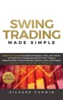 Swing Trading Made Simple: Beginners Guide to the Best Strategies, Tools and Tactics to Profit from Outstanding Short-Term Trading Opportunities on Stock Market, Options, Forex, and Crypto