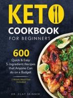 KETO COOKBOOK FOR BEGINNERS: 600 Quick & Easy 5-Ingredient Recipes that Anyone can Do on a Budget 2 Weeks Meal Plan Included