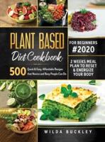 Plant Based Diet Cookbook for Beginners #2020: 500 Quick & Easy, Affordable Recipes that Novice and Busy People Can Do   2 Weeks Meal Plan to Reset and Energize Your Body: 500 Quick & Easy, Affordable Recipes that Novice and Busy People Can Do   2 Weeks M