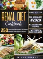 Renal Diet Cookbook for Beginners #2020: Comprehensive Guide with 250 Low Sodium, Potassium, and Phosphorus Recipes to Manage Kidney Disease and Avoid Dialysis. 2 Weeks Meal Plan Included