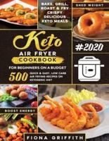 THE SUPER EASY KETO AIR FRYER COOKBOOK FOR BEGINNERS ON A BUDGET:  500 Quick & Easy, Low-Carb Air Frying Recipes for Busy People on Ketogenic Diet
