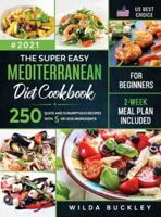The Super Easy Mediterranean diet Cookbook for Beginners: 250 quick and scrumptious recipes WITH 5 OR LESS INGREDIENTS   2-WEEK MEAL PLAN INCLUDED