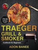 Traeger Grill & Smoker Cookbook for Beginners: Happy, Easy & Tasty BBQ Recipes for Your Whole Family