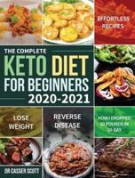 The Complete Keto Diet for Beginners 2020-2021: Effortless Recipes to Lose Weight and Reverse Disease (How I Dropped 30 Pounds in 30-Day)