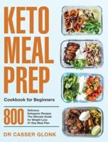 Keto Meal Prep Cookbook for Beginners: 800 Delicious Ketogenic Recipes   The Ultimate Guide for Weight Loss   21-Day Meal Plan