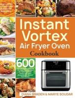 Instant Vortex Air Fryer Oven Cookbook: 600 Affordable and Delicious Air Fryer Oven Recipes for Cooking Easier, Faster, And More Enjoyable for You and Your Family!