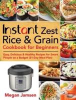 Instant Zest Rice & Grain Cookbook for Beginners: Easy, Delicious & Healthy Recipes for Smart People on a Budget (21-Day Meal Plan)