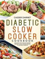 Diabetic Slow Cooker Cookbook: Delicious and Healthy Budget Friendly Slow Cooker Recipes to Reverse Diabetes