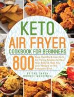 Keto Air Fryer Cookbook for Beginners: 800 Easy, Healthy & Low Carb Air Frying Recipes to Heal Your Body & Help You Lose Weight on the Ketogenic Diet