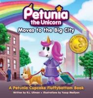 Petunia the Unicorn Moves to the Big City: A Petunia Cupcake Fluffybottom Book