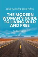 Going Places and Doing Things:  The Modern Woman's Guide to Living Wild and Free