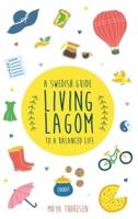 Living Lagom: A Swedish Guide to a Balanced Life
