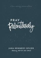 Pray Relentlessly: A Soul Inspired Prayer Journal