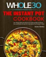 The Instant Pot Whole30 Cookbook: The Ultimate Whole30 Instant Pot Cookbook With 107 Quick, Easy and Healthy Recipes for Your Instant Pot Pressure Cooker