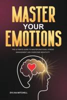 Master Your Emotions: The Ultimate Guide to Master Emotions, Stress Management and Overcome Negativity