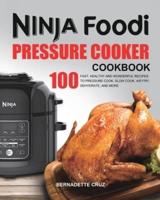 The Ninja Foodi Pressure Cооkеr Cookbook: 100 Fast, Healthy and Wonderful Recipes to Pressure Cook, Slow Cook, Air Fry, Dehydrate, and More