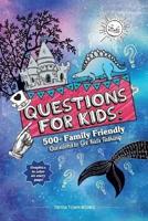 Questions for Kids: 500+ Family Friendly Questions to Get Kids Talking: 500+ Family Friendly Questions to Get Kids Talking