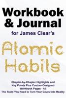 JOURNAL AND WORKBOOK FOR JAMES CLEAR'S ATOMIC HABITS: Chapter-by-Chapter Highlights and Key Points plus Custom-Designed Workbook Pages - All the Tools You Need to Turn Your Goals into Reality