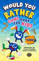 Would You Rather Game Book for Kids: 200+ Challenging Choices, Silly Scenarios, and Sidesplitting Situations Your Family Will Love