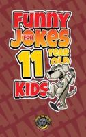 Funny Jokes for 11 Year Old Kids: 100+ Crazy Jokes That Will Make You Laugh Out Loud!