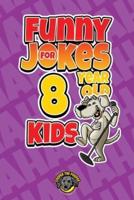 Funny Jokes for 8 Year Old Kids: 100+ Crazy Jokes That Will Make You Laugh Out Loud!