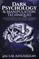 Dark Psychology and Manipulation Techniques: Improve Your Life with Secret Persuasion Techniques Learn How to Read, Analyze, and Influence People Through Manipulation and Mind Control