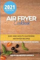 Air Fryer Cookbook: Easy and Mouth-Watering Air Fryer Recipes for Beginners and Advanced Users. It Includes Italian Fast and Delicious Recipes.