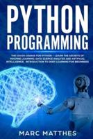 Python Programming: The Crash Course to Learn Programming Python Faster and Remember It Longer. Includes Hands-On Projects and Exercises for Machine Learning, Data Science Analysis, and Artificial Intelligence.