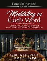 Meditating in God's Word 1 Kings Bible Study Series   Book 1 of 1   1 Kings 1-22   Lessons 1-11: Getting to Know God Through Old Testament Stories and Genealogies