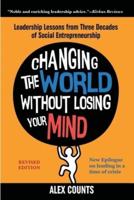 Changing the World Without Losing Your Mind, Revised Edition: Leadership Lessons from Three Decades of Social Entrepreneurship
