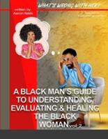 What's Wrong With Her Vol 2: A Black Man's Guide To Understanding, Evaluating, & Healing The Black Woman  Vol: 2