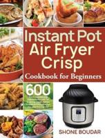 Instant Pot Air Fryer Crisp Cookbook for Beginners: 600 Easy, Healthy and Delicious Recipes for Cooking Easier, Faster and More Enjoyable for You and Your Family!