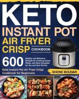 Keto Instant Pot Air Fryer Crisp Cookbook: 600 Healthy and Delicious Recipes for Cooking Easier, Faster, and More Enjoyable for You and Your Family! (Keto Instant Pot Air Fryer Crisp Cookbook for Beginners)