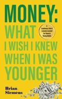 Money What I Wish I Knew When I Was Younger: A Cautionary Tale & Lessons Learned For Teens & Young Adults