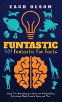 Funtastic! 507 Fantastic Fun Facts: Crazy Trivia Knowledge for Kids and Adults Including Information About Animals, Space and More