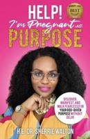 Help! I'm Pregnant With Purpose: Discover, Manifest, and Walk Fearlessly in Your God-Given Purpose Without Delay