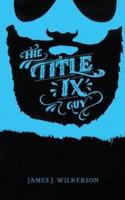 The Title IX Guy: Several Short Essays on Masculinity (Both the Good and Bad Kind), Rape Culture, and Other Things We Should Be Talking About