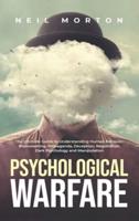 Psychological Warfare: The Ultimate Guide to Understanding Human Behavior, Brainwashing, Propaganda, Deception, Negotiation, Dark Psychology, and Manipulation